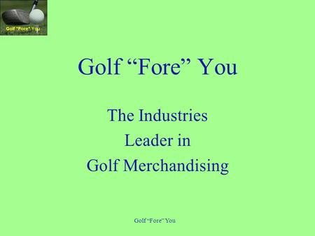 Golf “Fore” You The Industries Leader in Golf Merchandising.