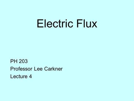 Electric Flux PH 203 Professor Lee Carkner Lecture 4.