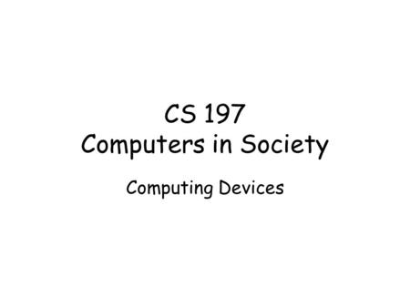 CS 197 Computers in Society Computing Devices. Today I see teams. I would like links from people to teams. Any questions on the wiki? We'll go for a short.