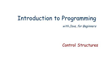 Introduction to Programming with Java, for Beginners Control Structures.