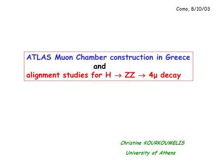 Christine KOURKOUMELIS University of Athens ATLAS Muon Chamber construction in Greece and alignment studies for H  ZZ  4μ decay Como, 8/10/03.