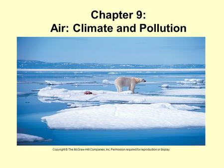 Chapter 9: Air: Climate and Pollution Copyright © The McGraw-Hill Companies, Inc. Permission required for reproduction or display.