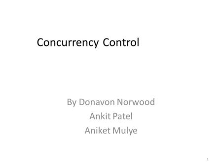 Concurrency Control By Donavon Norwood Ankit Patel Aniket Mulye 1.
