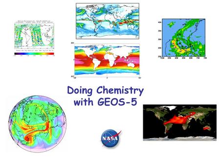 Doing Chemistry with GEOS-5. AVAILABLE GEOS-5 RESOURCES APPROACHES: “ON-Line” “OFF-Line” GEOS-5 MODELS OR MODEL COMPONENTS GEOS-5 GENERATED DATA PRODUCTS.