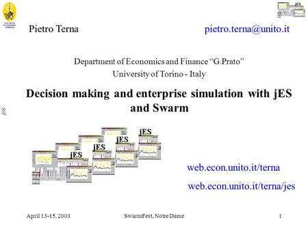April 13-15, 2003SwarmFest, Notre Dame1 jES Pietro Terna Department of Economics and Finance “G.Prato” University of Torino - Italy.