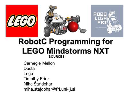 RobotC Programming for LEGO Mindstorms NXT Carnegie Mellon Dacta Lego Timothy Friez Miha Štajdohar SOURCES: