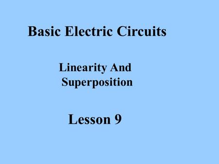Basic Electric Circuits Linearity And Superposition Lesson 9.