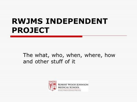 RWJMS INDEPENDENT PROJECT The what, who, when, where, how and other stuff of it.