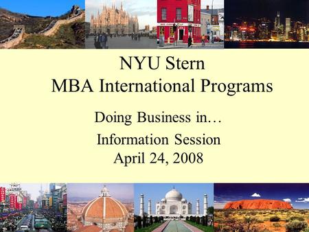 NYU Stern MBA International Programs Doing Business in… Information Session April 24, 2008.