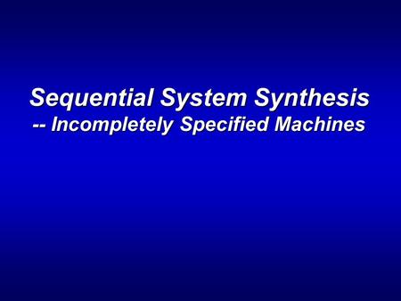 Sequential System Synthesis -- Incompletely Specified Machines.