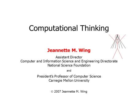 Computational Thinking  2007 Jeannette M. Wing Jeannette M. Wing Assistant Director Computer and Information Science and Engineering Directorate National.