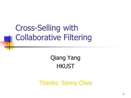 1 Cross-Selling with Collaborative Filtering Qiang Yang HKUST Thanks: Sonny Chee.