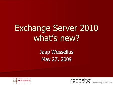 Jaap Wesselius May 27, 2009 Exchange Server 2010 what’s new?