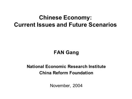Chinese Economy: Current Issues and Future Scenarios FAN Gang National Economic Research Institute China Reform Foundation November, 2004.