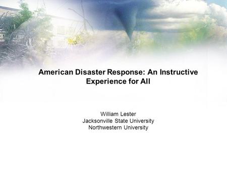 American Disaster Response: An Instructive Experience for All William Lester Jacksonville State University Northwestern University.