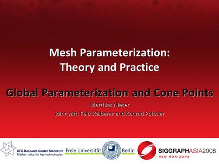 Mesh Parameterization: Theory and Practice Global Parameterization and Cone Points Matthias Nieser joint with Felix Kälberer and Konrad Polthier Global.