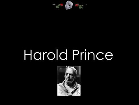Harold Prince. In the Beginning Prince started as an Assistant Stage Manager in the 1950’s. His first known shows were Tickets, Please!(1950) And Call.