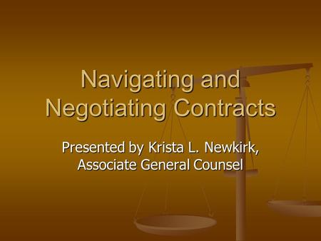 Navigating and Negotiating Contracts Presented by Krista L. Newkirk, Associate General Counsel.