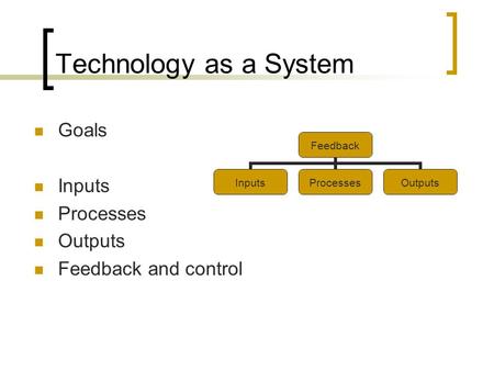 Technology as a System Goals Inputs Processes Outputs