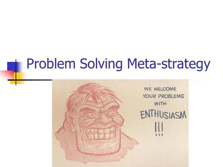 Problem Solving Meta-strategy. 4 Characteristics of Maladaptive Problem Solvers blame self minimize benefits maximized loses (discounting) believe problems.