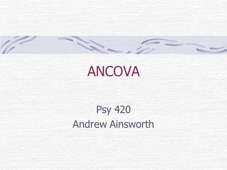 ANCOVA Psy 420 Andrew Ainsworth. What is ANCOVA?