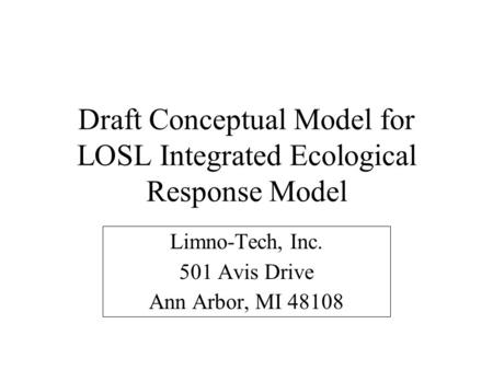 Draft Conceptual Model for LOSL Integrated Ecological Response Model Limno-Tech, Inc. 501 Avis Drive Ann Arbor, MI 48108.