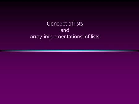Concept of lists and array implementations of lists.