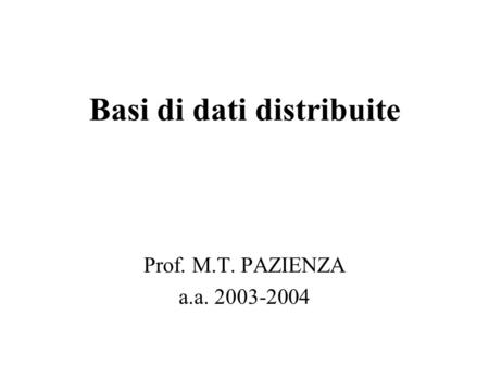 Basi di dati distribuite Prof. M.T. PAZIENZA a.a. 2003-2004.