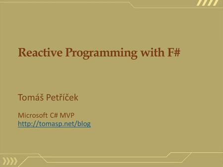 Reactive Programming with F# Tomáš Petříček Microsoft C# MVP