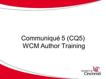 Communiqué 5 (CQ5) WCM Author Training. Course Topics  Logging into CQ5  Introduction to CQ5  Comparing Collage to CQ5  Basic Navigation  Digital.