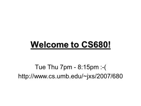 Welcome to CS680! Tue Thu 7pm - 8:15pm :-(
