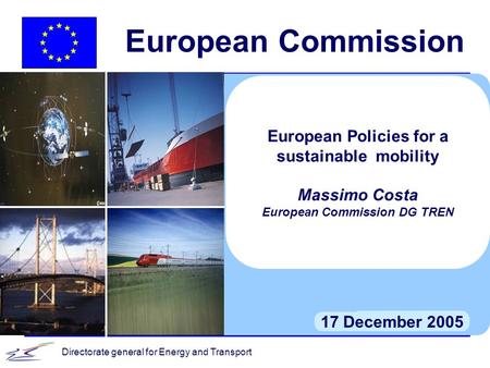 Directorate general for Energy and Transport European Commission European Policies for a sustainable mobility Massimo Costa European Commission DG TREN.