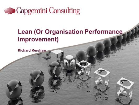 Lean (Or Organisation Performance Improvement) Richard Kershaw.