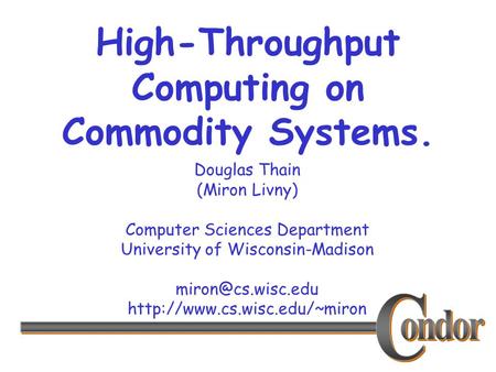 Douglas Thain (Miron Livny) Computer Sciences Department University of Wisconsin-Madison  High-Throughput.