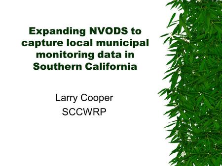 Expanding NVODS to capture local municipal monitoring data in Southern California Larry Cooper SCCWRP.