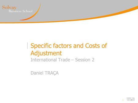 1 Specific factors and Costs of Adjustment International Trade – Session 2 Daniel TRAÇA.
