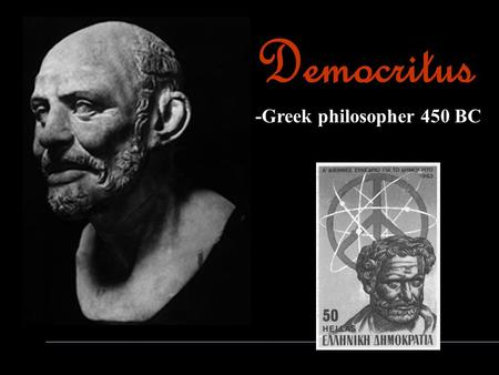 Democritus -Greek philosopher 450 BC. Aristotle -born 384 BC -Greek philosopher, educator & scientist -student of plato.