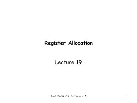 Prof. Bodik CS 164 Lecture 171 Register Allocation Lecture 19.