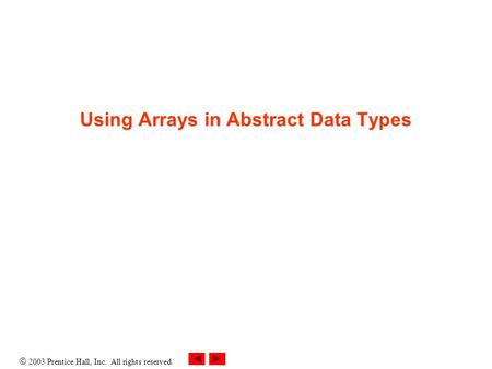  2003 Prentice Hall, Inc. All rights reserved. Using Arrays in Abstract Data Types.
