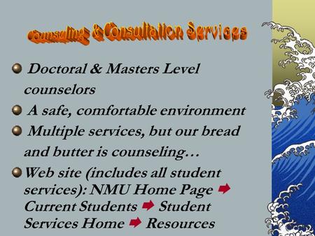 Doctoral & Masters Level counselors A safe, comfortable environment Multiple services, but our bread and butter is counseling… Web site (includes all.