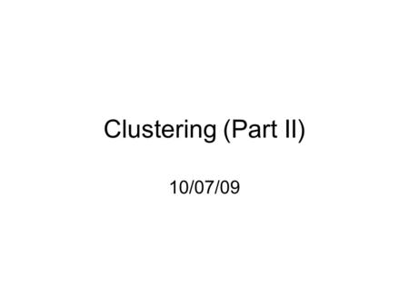 Clustering (Part II) 10/07/09. Outline Affinity propagation Quality evaluation.
