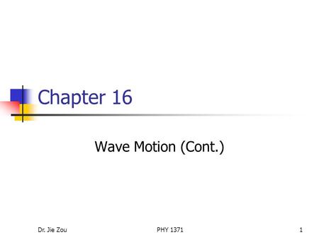 Dr. Jie ZouPHY 13711 Chapter 16 Wave Motion (Cont.)
