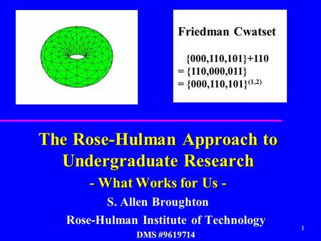 1 The Rose-Hulman Approach to Undergraduate Research - What Works for Us - S. Allen Broughton Rose-Hulman Institute of Technology DMS #9619714 Friedman.