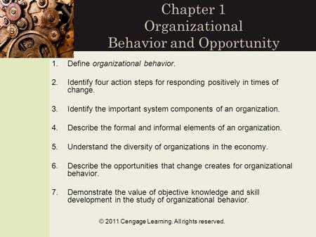 © 2011 Cengage Learning. All rights reserved. Chapter 1 Organizational Behavior and Opportunity 1.Define organizational behavior. 2.Identify four action.
