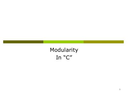 1 Modularity In “C”. 2 What is Modularity?  Modularity, is the heart of the high level, structured languages.  Means breaking down a big problem into.