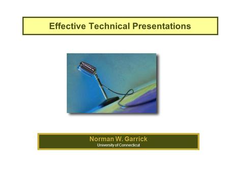 Effective Technical Presentations Norman W. Garrick University of Connecticut.