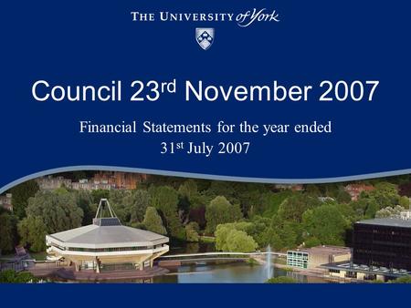 Council 23 rd November 2007 Financial Statements for the year ended 31 st July 2007.