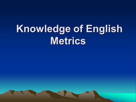 Knowledge of English Metrics Knowledge of English Metrics.