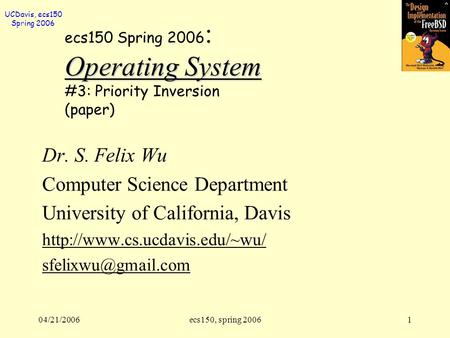 UCDavis, ecs150 Spring 2006 04/21/2006ecs150, spring 20061 Operating System ecs150 Spring 2006 : Operating System #3: Priority Inversion (paper) Dr. S.