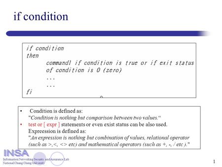 Information Networking Security and Assurance Lab National Chung Cheng University 1 if condition Condition is defined as: Condition is nothing but comparison.